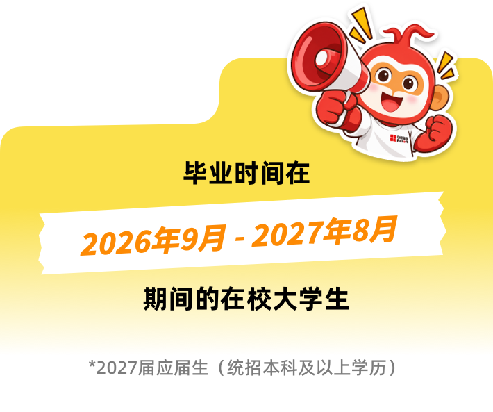 面向人群：毕业时间在2026年9月至2027年8月期间的在校大学生；*2027届应届生（统招本科及以上学历）
